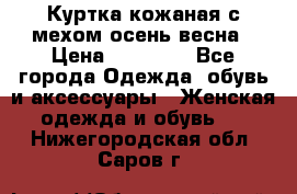 Куртка кожаная с мехом осень-весна › Цена ­ 20 000 - Все города Одежда, обувь и аксессуары » Женская одежда и обувь   . Нижегородская обл.,Саров г.